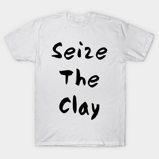 Seize the clay T-Shirt by Sloop